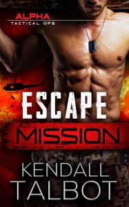Title: Escape Mission (Alpha Tactical Ops, #1), Author: Kendall Talbot