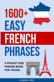 Title: 1600+ Easy French Phrases: A Pocket Size Phrase Book for Travel, Author: Fluency Pro