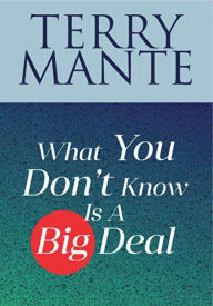Title: What You Don't Know is a Big Deal, Author: Terry Mante