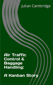 Title: Air Traffic Control & Baggage Handling: A Kanban Story, Author: Julian Cambridge