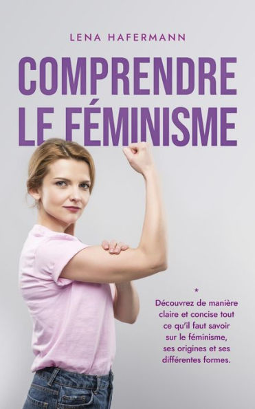 Comprendre le féminisme Découvrez de manière claire et concise tout ce