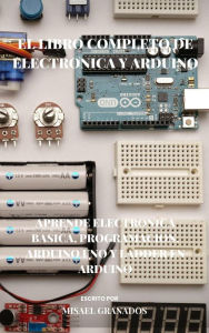 Title: Electronica y Arduino: Electronica, Arduino y Arduino como PLC, Author: Misael Granados
