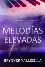 Title: Melodías Elevadas: Explorando los acordes trecena con novena y quinta bemol/aumentada (Trecenas, #3), Author: Brynner Vallecilla