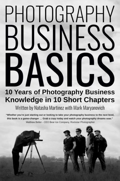 Photography Business Basics: 10 Years of Photography Business Knowledge in 10 Short Chapters