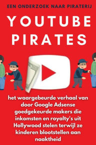 Title: YouTube Pirates: het waargebeurde verhaal van door Google Adsense goedgekeurde makers die inkomsten en royalty's uit Hollywood stelen terwijl ze kinderen blootstellen aan naaktheid, Author: Piracy Watch