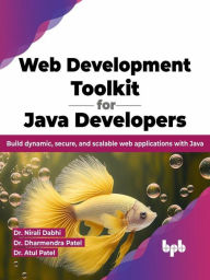 Title: Web Development Toolkit for Java Developers: Build dynamic, secure, and scalable web applications with Java, Author: Dr. Nirali Dabhi