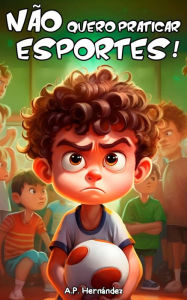 Title: Não quero praticar esportes!, Author: A.P. Hernández
