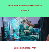 Title: Data Science Project Ideas in Health Care, Author: Zemelak Goraga