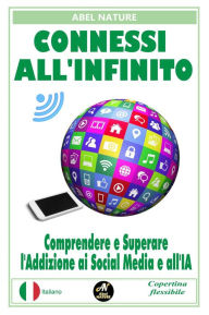 Title: Connessi all'infinito : Comprendere e Superare l'Addizione ai Social Media e all'IA, Author: Abel NATURE