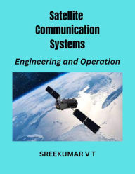 Title: Satellite Communication Systems: Engineering and Operation, Author: V T SREEKUMAR