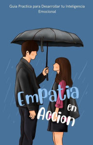Title: Empatia en Accion: Guia Practica para Desarrollar tu Inteligencia Emocional, Author: Huaico B