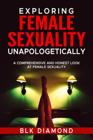 Title: Exploring Female Sexuality Unapologetically, Author: BLK Diamond
