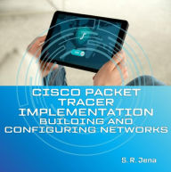 Title: Cisco Packet Tracer Implementation: Building and Configuring Networks (1, #1), Author: S. R. Jena