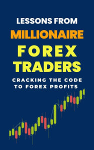 Title: Lessons From Millionaire Forex Traders: Cracking The Code To Forex Profits, Author: Lady Rachael
