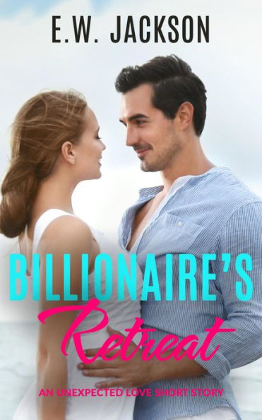 Billionaire's Retreat: An Unexpected Love Short Story (Hot Billionaires, #2)