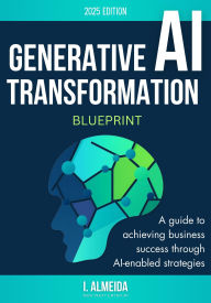 Title: Generative AI Transformation Blueprint (Byte-Sized Learning Series, #3), Author: I. Almeida