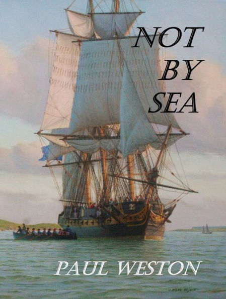 Not by Sea (Paul Weston Historical Maritime and Naval Fiction, #2)