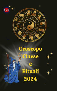 Title: Oroscopo Cinese e Rituali 2024, Author: Alina A Rubi