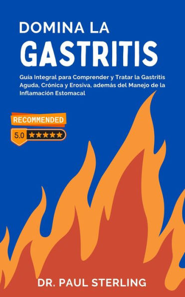 Domina la Gastritis: Guía Integral para Comprender y Tratar la Gastritis Aguda, Crónica y Erosiva, además del Manejo de la Inflamación Estomacal (Mejora tu Calidad de Vida)