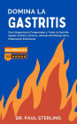 Domina la Gastritis: Guía Integral para Comprender y Tratar la Gastritis Aguda, Crónica y Erosiva, además del Manejo de la Inflamación Estomacal (Mejora tu Calidad de Vida)