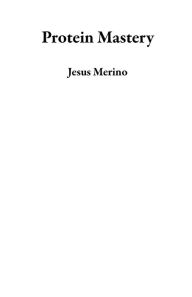 Title: Protein Mastery, Author: Jesus Merino