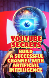 Title: YouTube Secrets: Build a Successful Channel with Artificial Intelligence, Author: imed el arbi