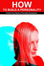 How to Build a Personality: A Guide To An Attractive Personality Development