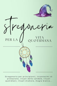 Title: Stregoneria per la vita quotidiana. Incantesimi per ogni giorno, Author: Esencia Esotérica