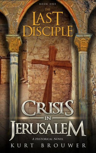 The Last Disciple: Crisis in Jerusalem (The Last Disciple Series, #1)