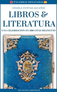 Title: Libros & Literatura. Una Celebración en 300 Citas Bilingües (Palabras Desatadas, #1), Author: Angela Cuevas Alcañiz