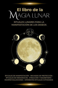 Title: El libro de la magia lunar. Rituales lunares para la manifestación de los deseos, Author: Esencia Esotérica