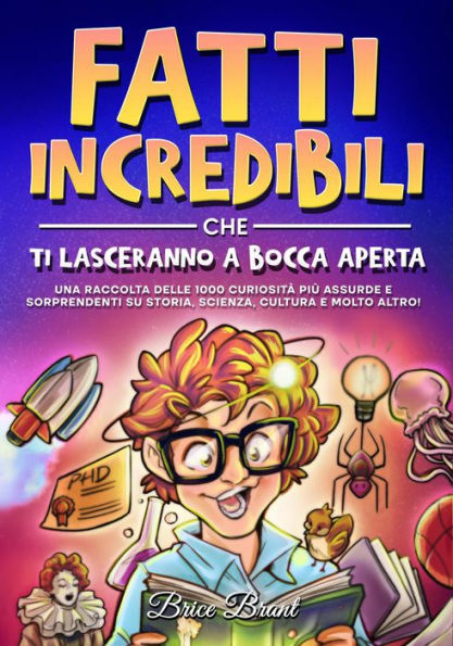Fatti incredibili che ti lasceranno a bocca aperta: Una raccolta delle 1000 curiosità più assurde e sorprendenti su storia, scienza, cultura e molto altro!