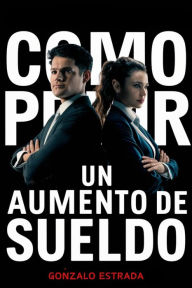 Title: Cómo Pedir un Aumento de Sueldo, Author: Gonzalo Estrada