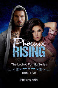 Title: Phoenix Rising (The Lucinio Family Series, #5), Author: Melony Ann