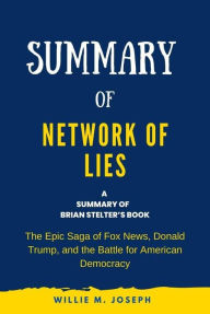 Title: Summary of Network of Lies by Brian Stelter: The Epic Saga of Fox News, Donald Trump, and the Battle for American Democracy, Author: Willie M. Joseph