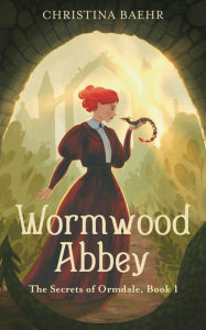 Title: Wormwood Abbey (The Secrets of Ormdale, #1), Author: Christina Baehr