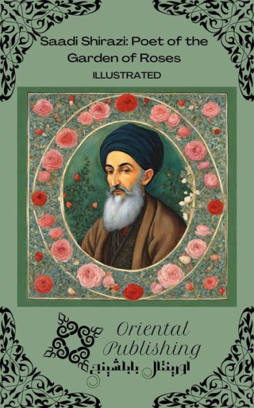 Saadi Shirazi Poet of the Garden of Roses