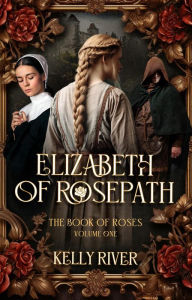 Title: Elizabeth of Rosepath (The Book of Roses, #1), Author: Kelly River