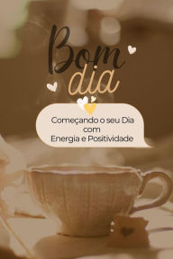 Title: Bom Dia Começando o seu Dia com Energia e Positividade, Author: Vinicius Ribeiro