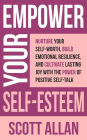 Empower Your Self-Esteem: Nurture Your Self-Worth, Build Emotional Resilience, and Cultivate Lasting Joy with the Power of Positive Self-Talk (Pathways to Mastery Series, #12)