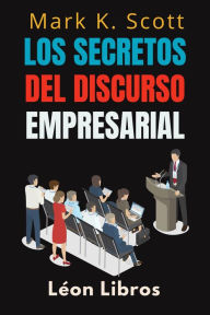 Title: Los Secretos Del Discurso Empresarial (Colección Libertad Financiera, #5), Author: León Libros