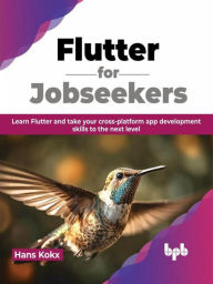 Title: Flutter for Jobseekers: Learn Flutter and Take your Cross-Platform App Development Skills to the Next Level, Author: Hans Kokx