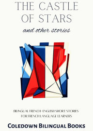 Title: The Castle of Stars and Other Stories: Bilingual French-English Short Stories for French Language Learners, Author: Coledown Bilingual Books