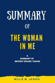 Title: Summary of The Woman in Me By Britney Spears, Author: Willie M. Joseph