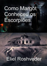 Title: Como Margot Conheceu os Escorpiões (Instrução para o Apocalipse, #23), Author: Eliel Roshveder
