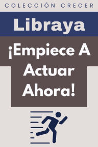 Title: ¡Empiece A Actuar Ahora! (Colección Crecer, #5), Author: Libraya
