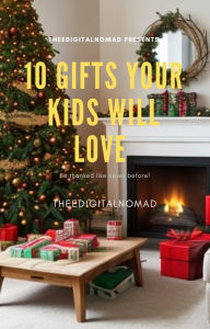 Title: 10 GIFTS YOUR KIDS WILL LOVE, Author: TheeDigitalNomad