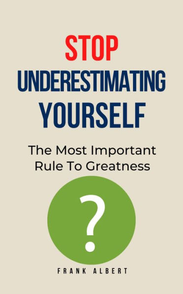 Stop Underestimating Yourself: The Most Important Rule To Greatness