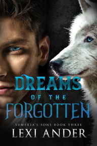 Title: Dreams of the Forgotten (Sumeria's Sons, #1), Author: Lexi Ander