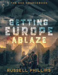 Title: Setting Europe Ablaze: The SOE Sourcebook (RPG Books, #3), Author: Russell Phillips
